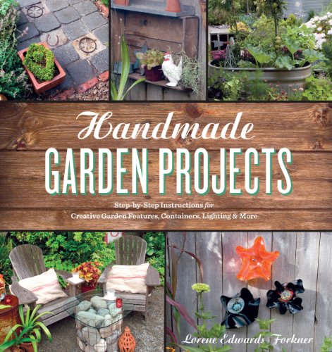 Handmade Garden Projects: Step-by-Step Instructions for Creative Garden Features, Containers, Lighting and More