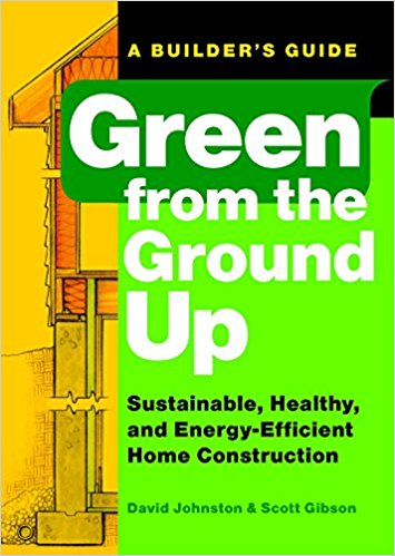 Green from the Ground Up: Sustainable, Healthy, and Energy-Efficient Home Construction (Builder's Guide)