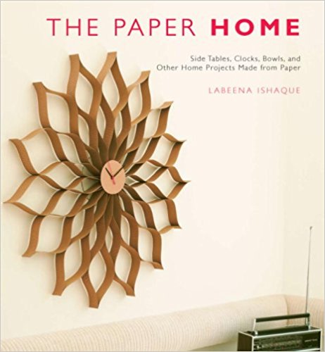 The Paper Home: Side Tables, Clocks, Bowls, and Other Home Projects Made from Paper